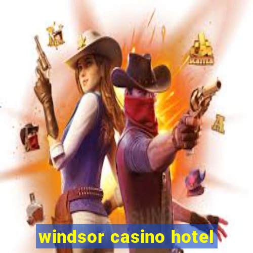 windsor casino hotel